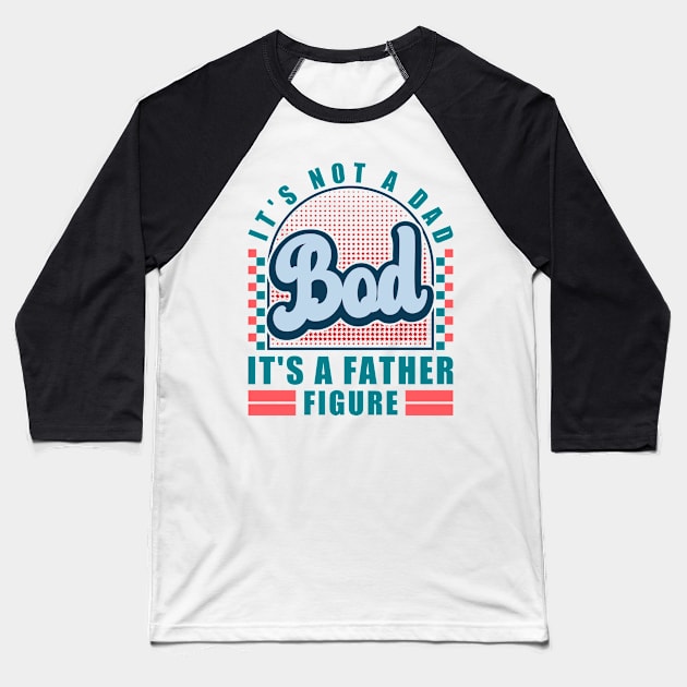 It's Not A Dad Bod It's A Father Figure Funny Husband Baseball T-Shirt by JaussZ